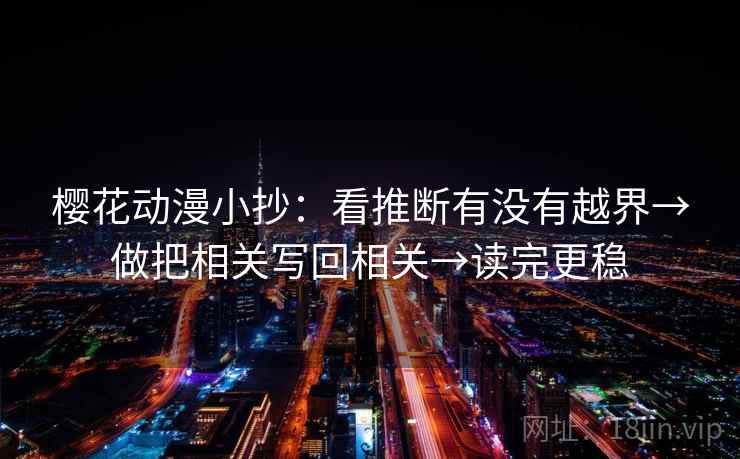 樱花动漫小抄：看推断有没有越界→做把相关写回相关→读完更稳